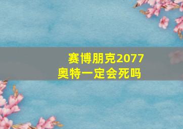 赛博朋克2077 奥特一定会死吗